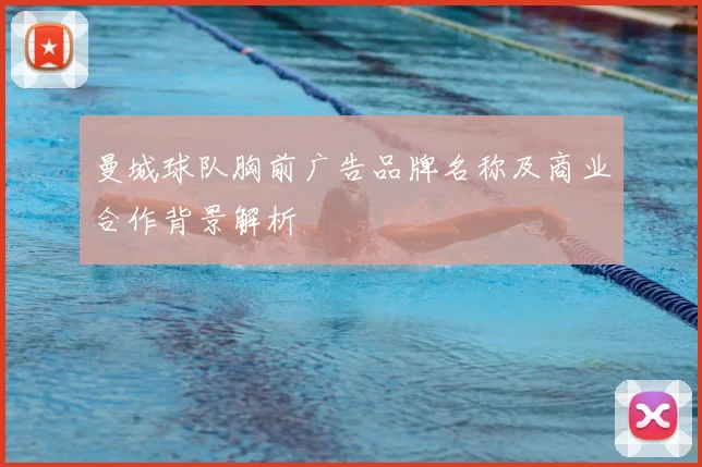 曼城球队胸前广告品牌名称及商业合作背景解析