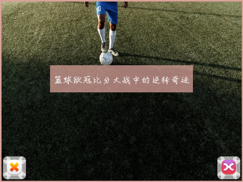 篮球欧冠比分大战中的逆转奇迹