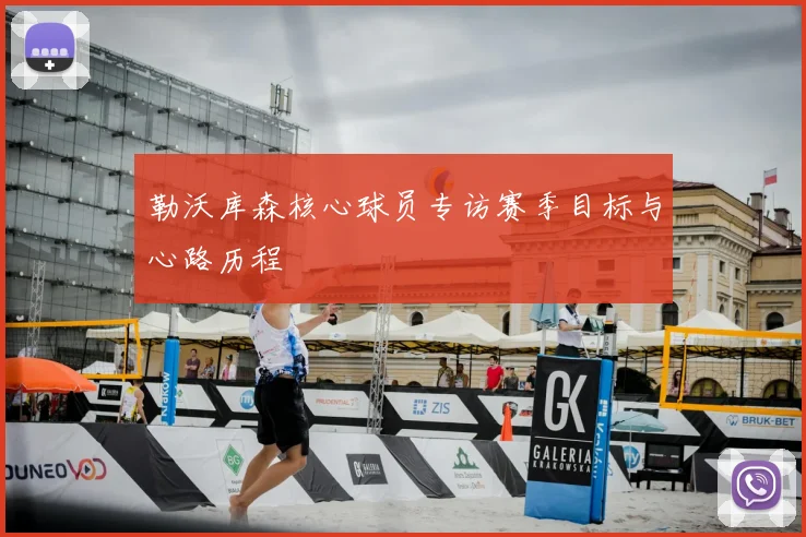 勒沃库森核心球员专访赛季目标与心路历程